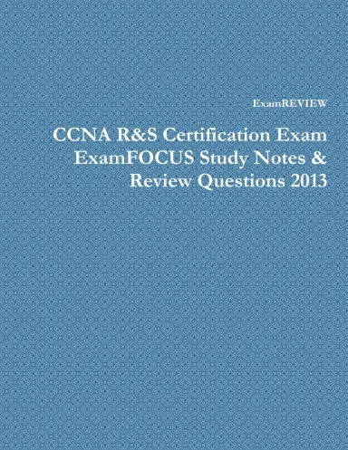 CCNA R&S Certification Exam ExamFOCUS Study Notes & Review Questions 2013